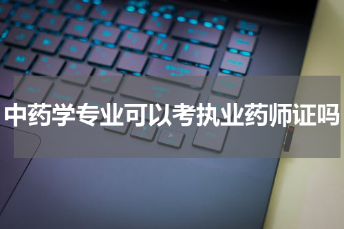 中药学专业可以考执业药师证吗