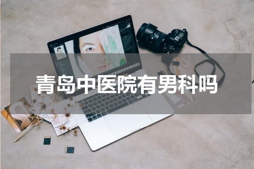 青岛中医院有男科吗