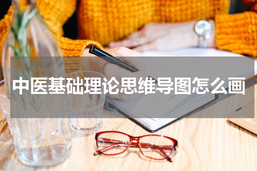 中医基础理论思维导图怎么画
