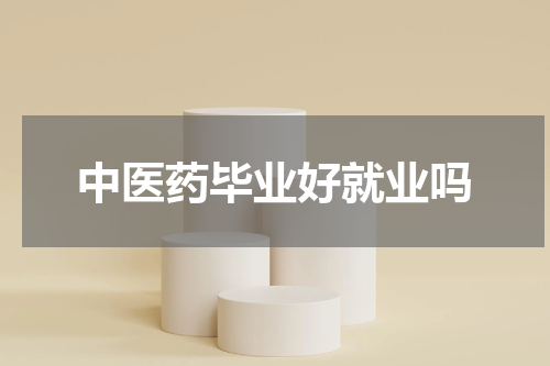 中医药毕业好就业吗