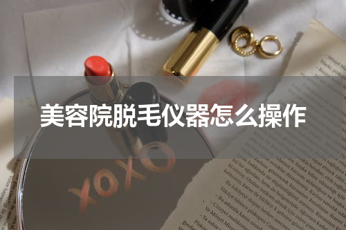 美容院脱毛仪器怎么操作