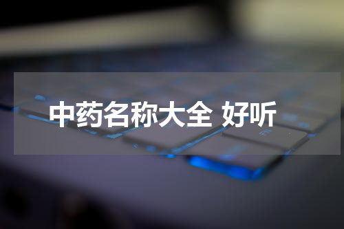 中药名称大全 好听
