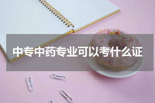 中专中药专业可以考什么证