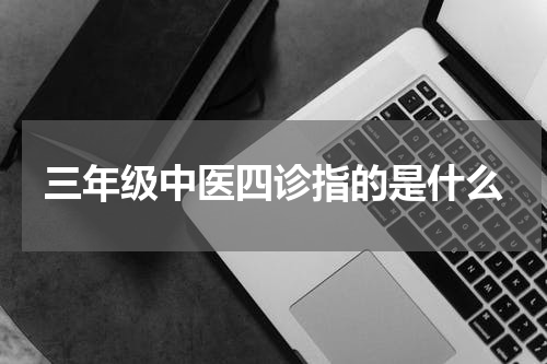 三年级中医四诊指的是什么
