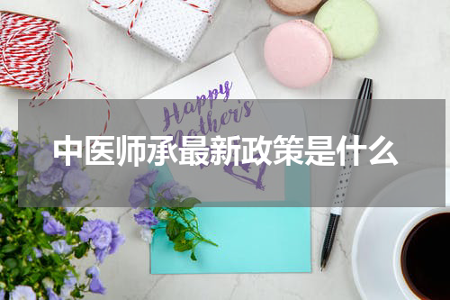 中医师承最新政策是什么