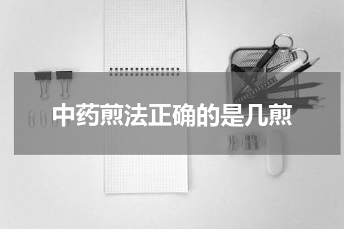 中药煎法正确的是几煎