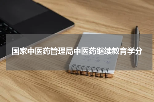 国家中医药管理局中医药继续教育学分