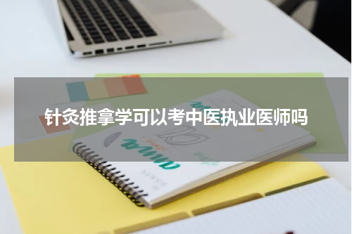 针灸推拿学可以考中医执业医师吗