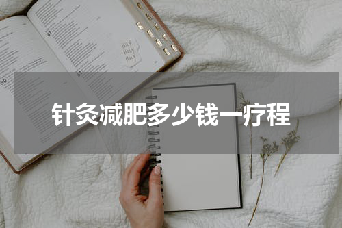 针灸减肥多少钱一疗程
