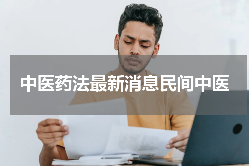 中医药法最新消息民间中医