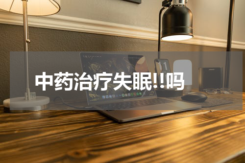 中药治疗失眠!!吗
