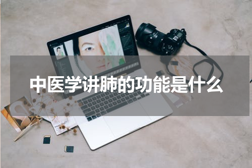 中医学讲肺的功能是什么
