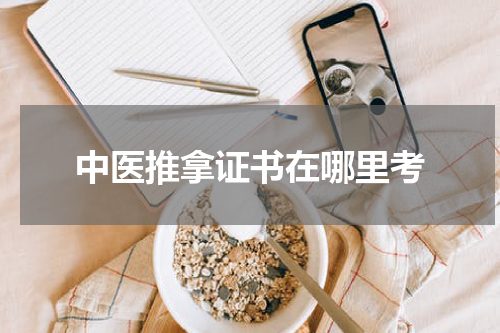 中医推拿证书在哪里考