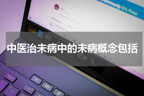 中医治未病中的未病概念包括