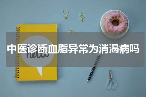 中医诊断血脂异常为消渴病吗