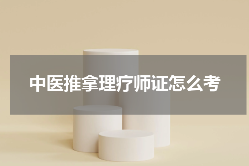 中医推拿理疗师证怎么考