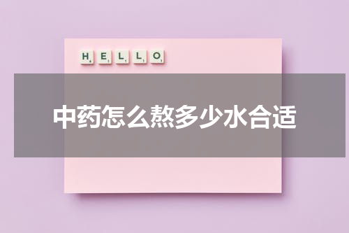 中药怎么熬多少水合适
