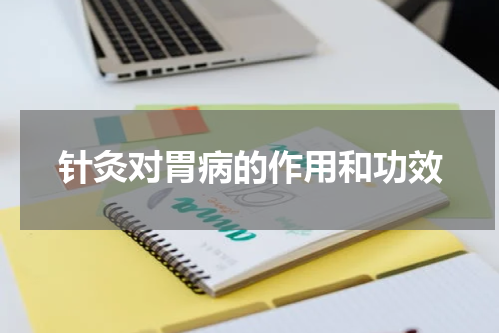 针灸对胃病的作用和功效