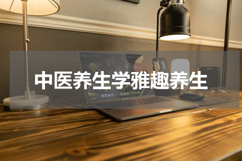中医养生学雅趣养生