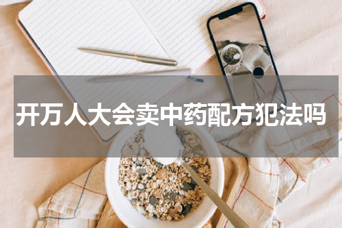 开万人大会卖中药配方犯法吗