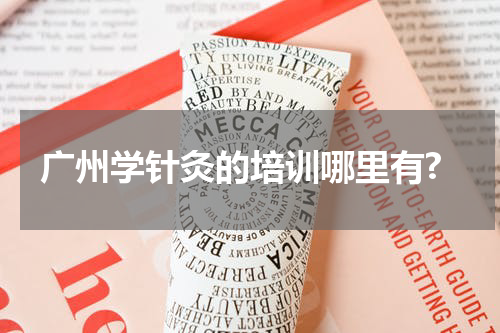 广州学针灸的培训哪里有?