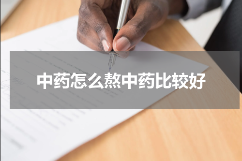 中药怎么熬中药比较好