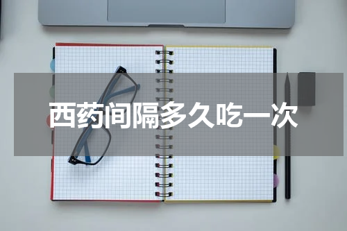 西药间隔多久吃一次
