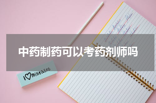 中药制药可以考药剂师吗