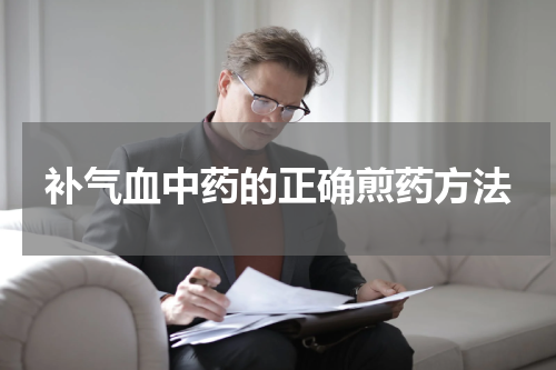 补气血中药的正确煎药方法