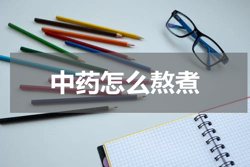 中药怎么熬煮