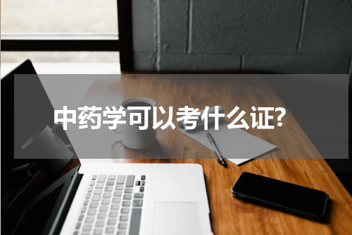 中药学可以考什么证?
