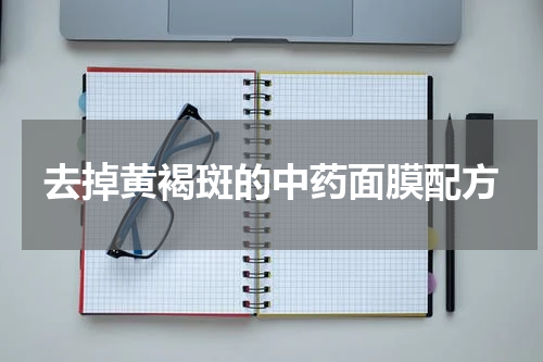去掉黄褐斑的中药面膜配方