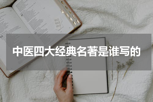 中医四大经典名著是谁写的