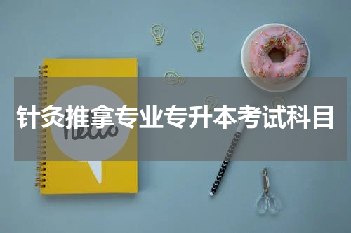 针灸推拿专业专升本考试科目
