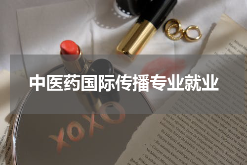 中医药国际传播专业就业