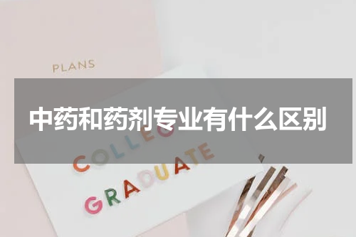 中药和药剂专业有什么区别