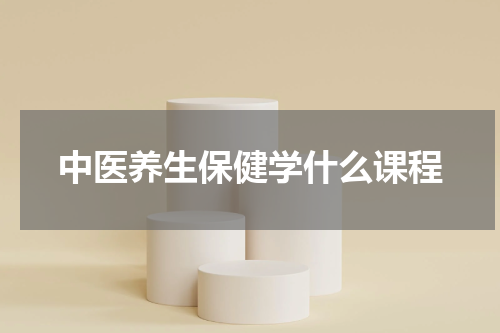 中医养生保健学什么课程