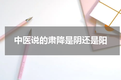 中医说的肃降是阴还是阳