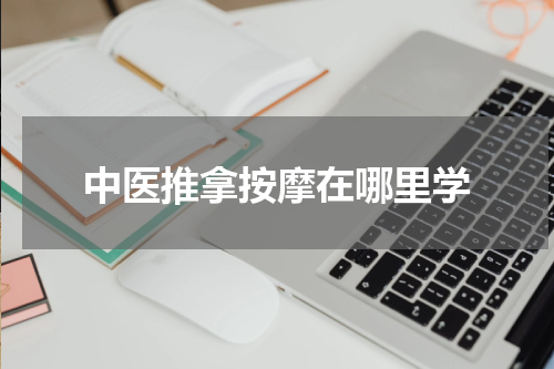 中医推拿按摩在哪里学