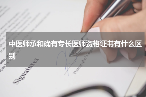 中医师承和确有专长医师资格证书有什么区别