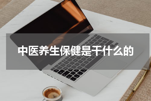 中医养生保健是干什么的