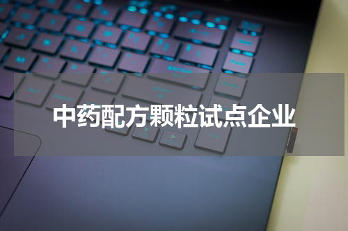 中药配方颗粒试点企业