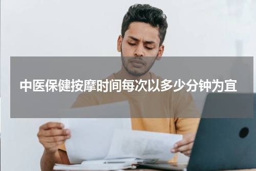 中医保健按摩时间每次以多少分钟为宜