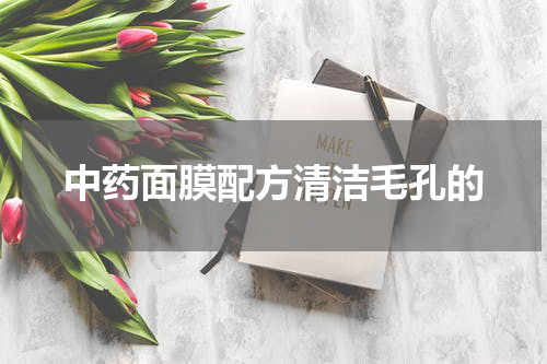 中药面膜配方清洁毛孔的