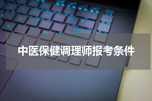 中医保健调理师报考条件