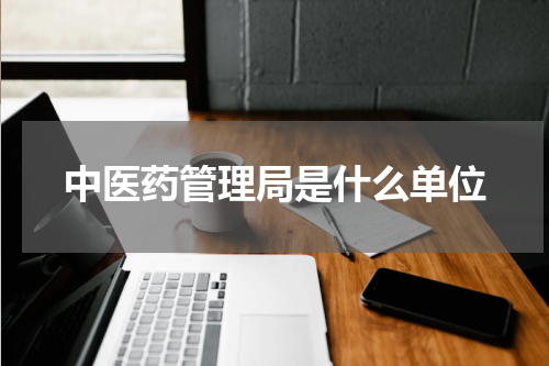 中医药管理局是什么单位