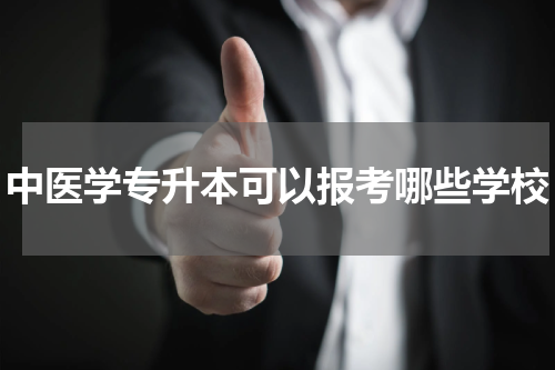 中医学专升本可以报考哪些学校