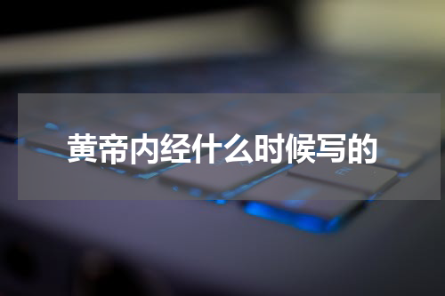 黄帝内经什么时候写的