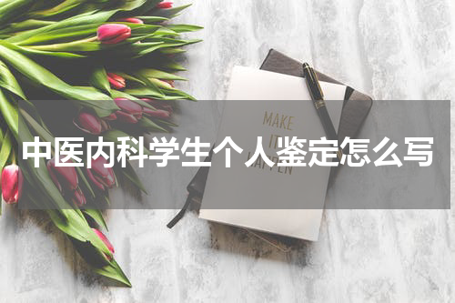 中医内科学生个人鉴定怎么写