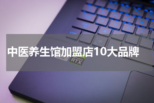 中医养生馆加盟店10大品牌